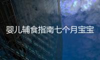 嬰兒輔食指南七個月寶寶吃啥？營養師教你一圖看懂！