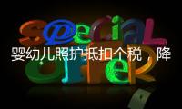 嬰幼兒照護抵扣個稅，降低養育成本