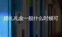 婚禮禮金一般什么時候可以拿去存（婚禮禮金一般給多少）