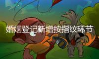 婚姻登記新增按指紋環(huán)節(jié) 并非“指紋認(rèn)證”