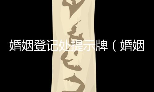 婚姻登記處提示牌（婚姻登記處提示牌鬧烏龍）