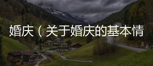 婚慶（關于婚慶的基本情況說明介紹）