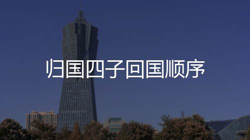 歸國四子回國順序