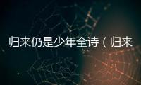 歸來仍是少年全詩（歸來仍是少年 蘇軾全詩）