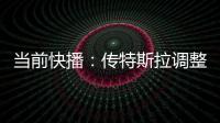 當前快播：傳特斯拉調整中國零售戰略：關閉部分豪華商場展廳