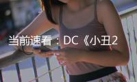 當(dāng)前速看：DC《小丑2》電影將于2024年10月上映