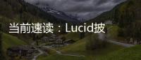 當前速讀：Lucid披露新外觀套件Stealth Look：將在豪華電動轎車Air率先推出