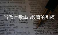 當代上海城市教育的引領者