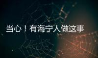 當心！有海寧人做這事 被騙子找上門