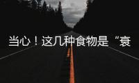 當心！這幾種食物是“衰老加速器”你常吃么？