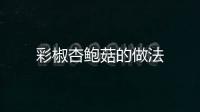 彩椒杏鮑菇的做法