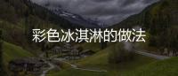 彩色冰淇淋的做法
