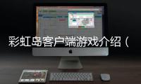 彩虹島客戶端游戲介紹（彩虹島客戶端）