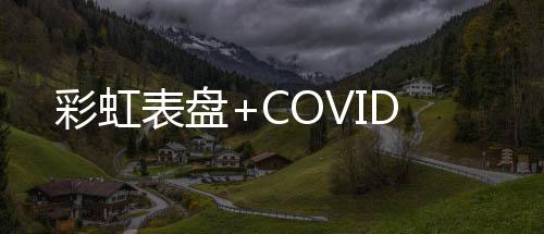 彩虹表盤+COVID