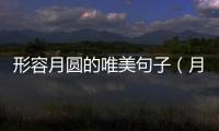 形容月圓的唯美句子（月圓的唯美句子）