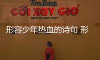 形容少年熱血的詩句 形容少年滿腔熱血的詩句