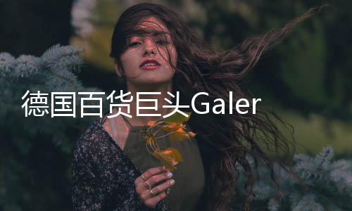 德國百貨巨頭Galeria將關閉剩余129家店中的52家