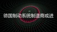 德國制動系統制造商或進行首次公開募股