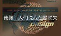 德佩：人們說我在曼聯失敗了 但是我開著勞斯萊斯