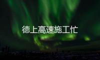 德上高速施工忙