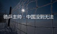 德乒主帥：中國沒到無法戰(zhàn)勝地步 始終抱有信心