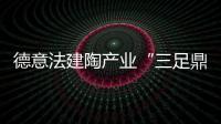 德意法建陶產業“三足鼎立”