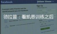 德拉普：看凱恩訓練之后，我覺得他是我見過最好的球員