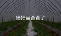 德揚當爸爸了