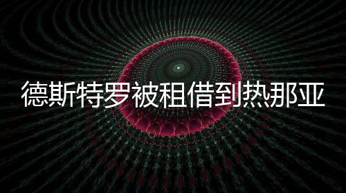 德斯特羅被租借到熱那亞