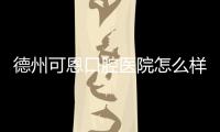 德州可恩口腔醫(yī)院怎么樣靠譜嗎?地址在德興中大道的可恩醫(yī)院正規(guī)靠譜哦