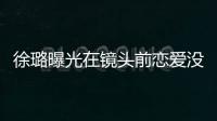 徐璐曝光在鏡頭前戀愛沒成功過，以前是喬任梁，現在是張銘恩