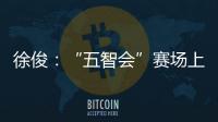 徐俊：“五智會”賽場上擁有“雙重身份”的國際特大