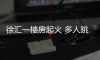 徐匯一樓房起火 多人跳窗逃生一女子喪命