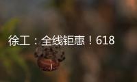 徐工：全線鉅惠！618狂歡購來了！