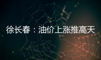 徐長(zhǎng)春：油價(jià)上漲推高天然氣 短期氣價(jià)難抑