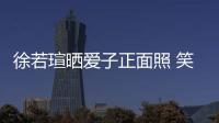 徐若瑄曬愛子正面照 笑眼可愛肉嘟嘟【娛樂新聞】風尚中國網