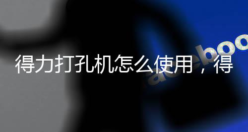 得力打孔機怎么使用，得力打孔機使用方法