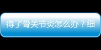 得了骨關節炎怎么辦？細數骨關節發病原因