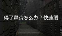 得了鼻炎怎么辦？快速緩解鼻塞的方法分享