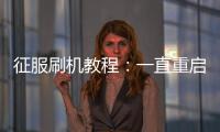 征服刷機教程：一直重啟、忘了密碼怎么辦？手機刷機包下載