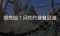 很危險！只吃代餐食品減肥，易損傷肝腎