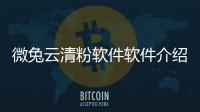 微兔云清粉軟件軟件介紹（微兔云清粉軟件）