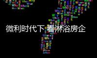 微利時(shí)代下 看淋浴房企業(yè)的發(fā)展