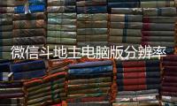 微信斗地主電腦版分辨率低（微信斗地主電腦版）