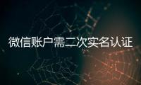 微信賬戶需二次實名認證?泉州市反詐騙中心:小心有詐