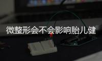 微整形會不會影響胎兒健康