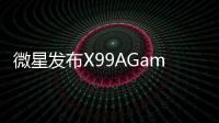 微星發布X99AGamingProCarbo主機板碳纖維+1600萬色RGB燈