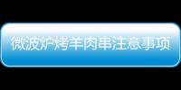 微波爐烤羊肉串注意事項(xiàng)