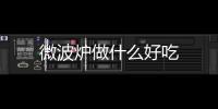 微波爐做什么好吃