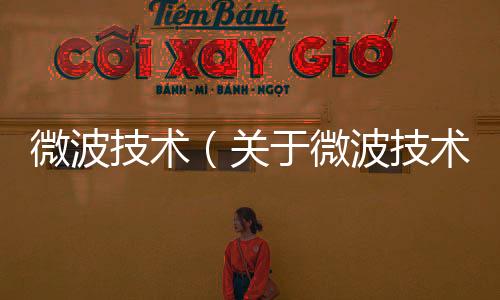 微波技術（關于微波技術的基本情況說明介紹）
